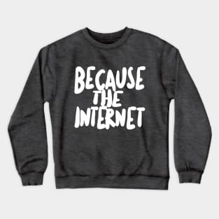 Because The Internet. Crewneck Sweatshirt